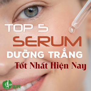 Top 5 các loại serum dưỡng trắng tốt nhất hiện nay